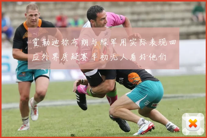 霍勒迪称布朗与绿军用实际表现回应外界质疑赛季初无人看好他们